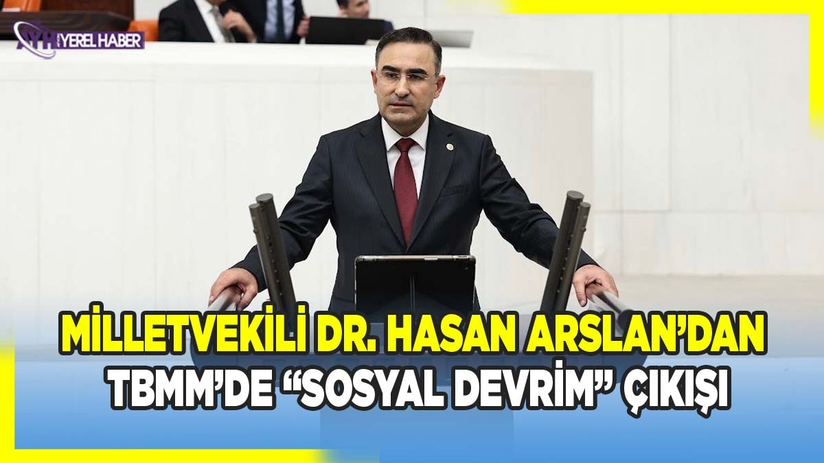 Milletvekili Dr. Hasan Arslan’dan TBMM’de “Sosyal Devrim” Çıkışı: Anne İzinlerinden Çocuk Güvenliğine Kadar Pek Çok Düzenleme Yolda!