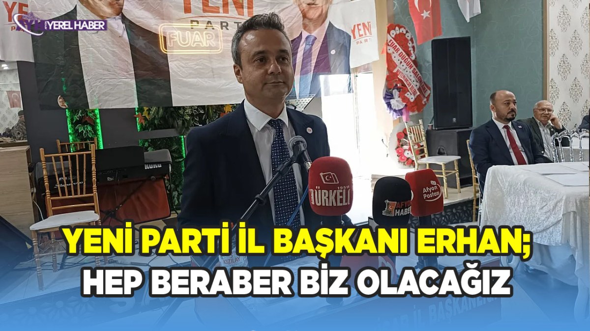 YENİ Parti Afyonkarahisar İl Başkanı Erhan: Hep beraber Biz olacağız