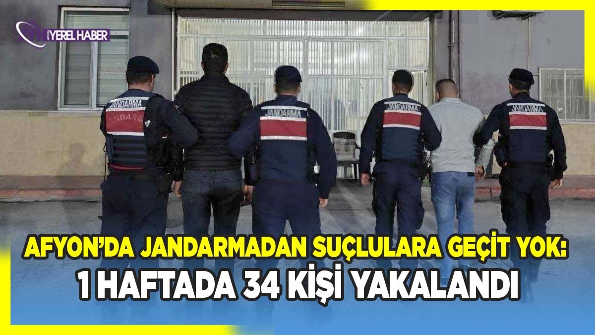 Afyonkarahisar’da Jandarmadan Suçlulara Geçit Yok: 1 Haftada 34 Kişi Yakalandı