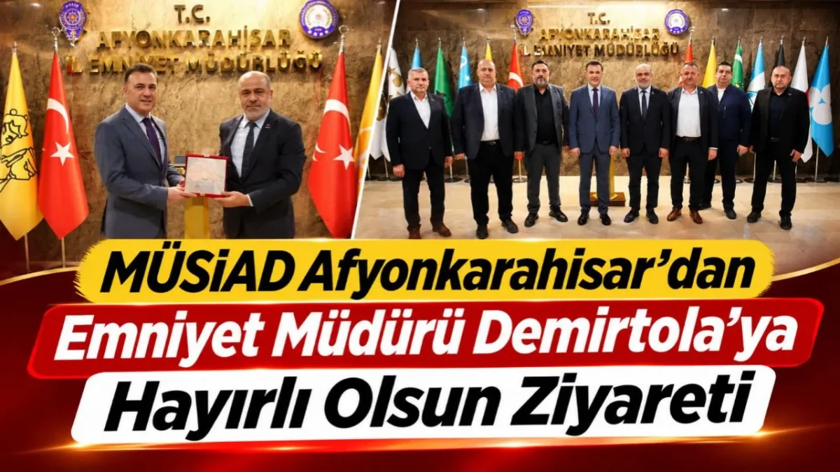 MÜSİAD Afyonkarahisar’dan Emniyet Müdürü Demirtola’ya Hayırlı Olsun Ziyareti