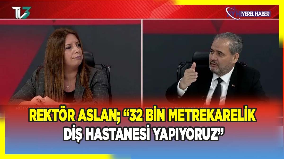 AFSÜ Rektörü Aslan; '32 Bin Metrekarelik Diş Hastanesi Yapıyoruz'