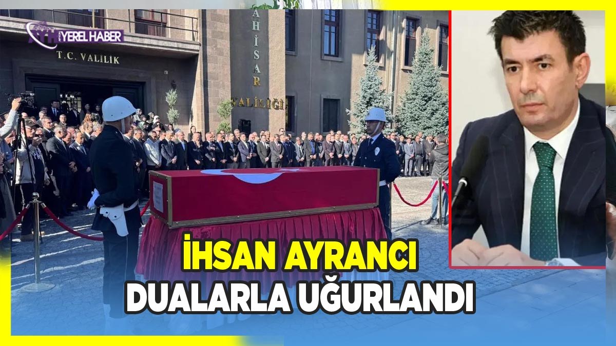 İhsan Ayrancı dualarla uğurlandı