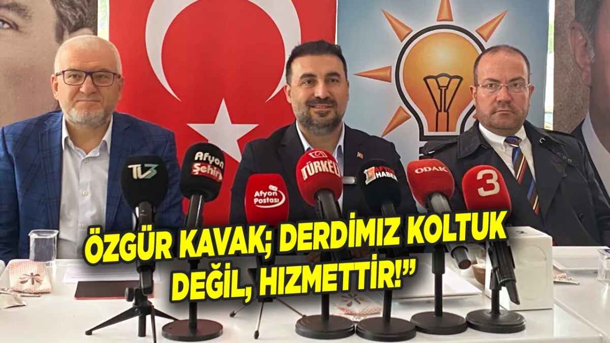 Özgür Kavak; 'Derdimiz Koltuk Değil, Hizmettir'
