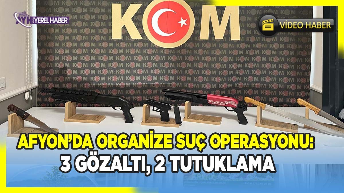 Afyonkarahisar’da Organize Suç Operasyonu: 3 Gözaltı, 2 Tutuklama