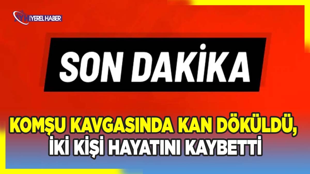 Afyon’da komşu kavgasında kan döküldü, iki kişi hayatını kaybetti