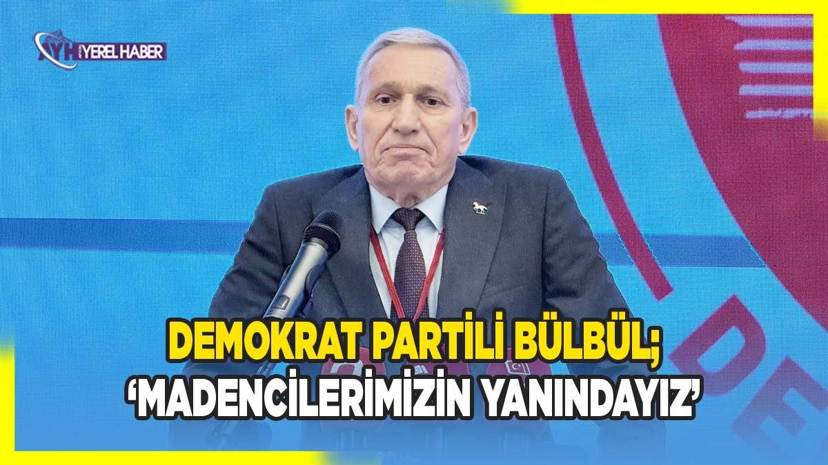 DP'li Hikmet Bülbül; Madencilerimizin yanındayız