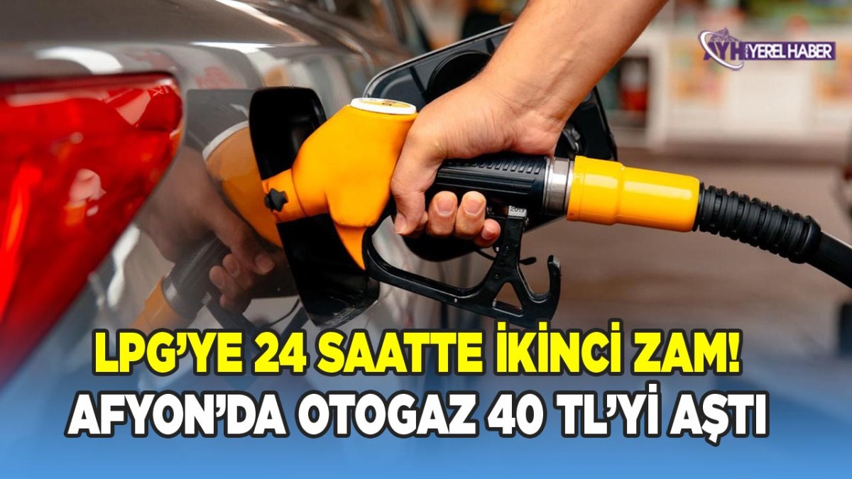 LPG’ye 24 Saatte İkinci Zam! Afyonkarahisar’da Otogaz 40 TL’yi Aştı