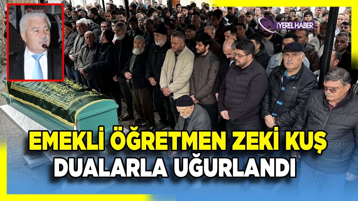 Emekli öğretmen Zeki Kuş dualarla uğurlandı
