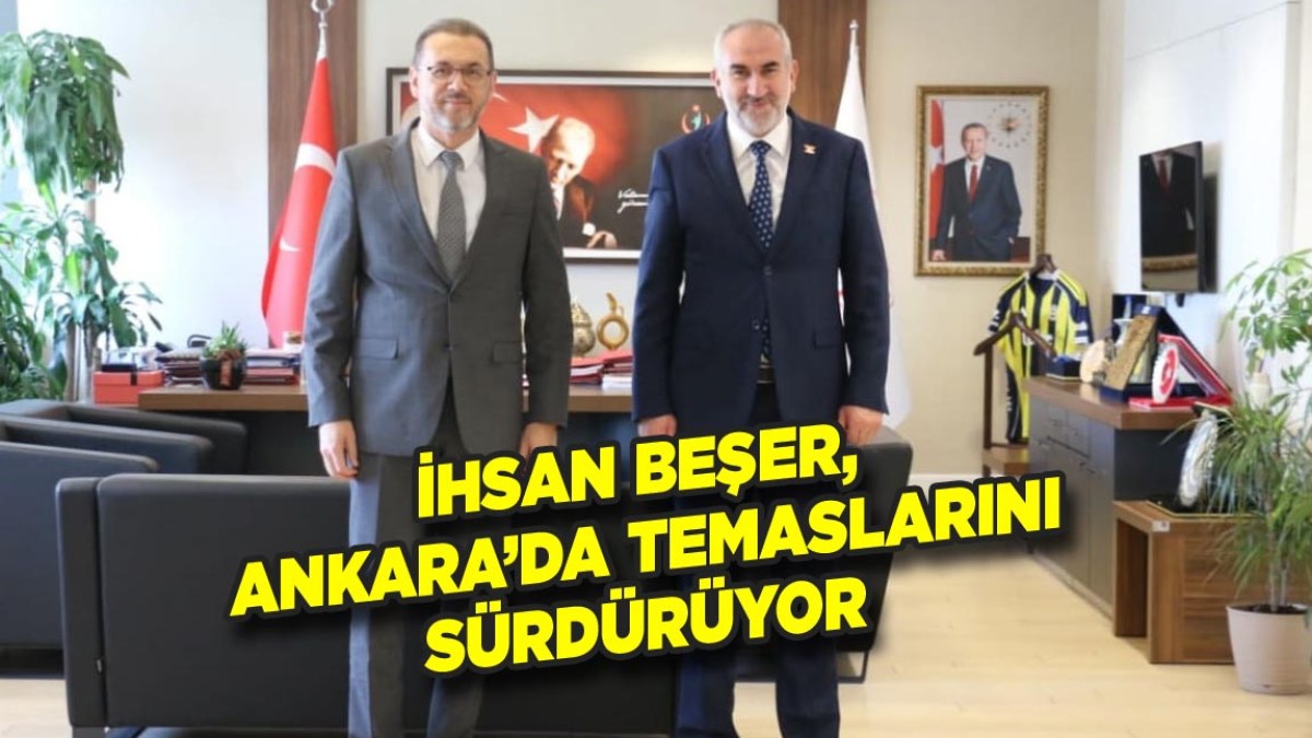 İhsan Beşer, Ankara’da temaslarını sürdürüyor