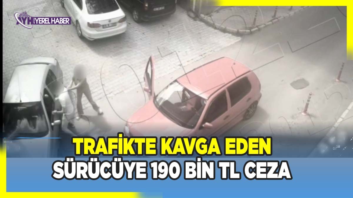 Trafikte Kavga Eden Sürücüye 190 Bin TL Ceza