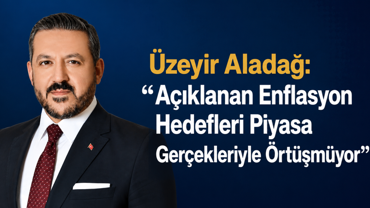 Üzeyir Aladağ: “Açıklanan Enflasyon Hedefleri Piyasa Gerçekleriyle Örtüşmüyor”