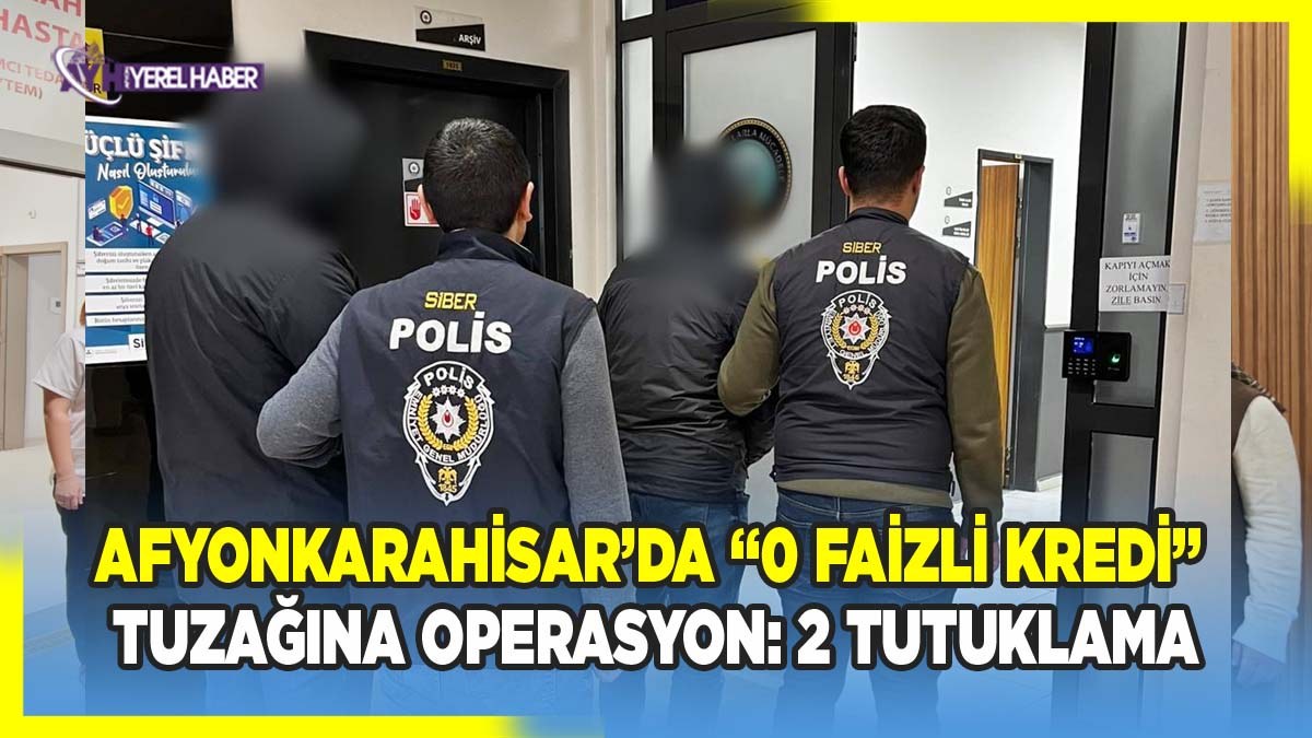 Afyonkarahisar’da “0 faizli kredi” tuzağına operasyon: 2 tutuklama