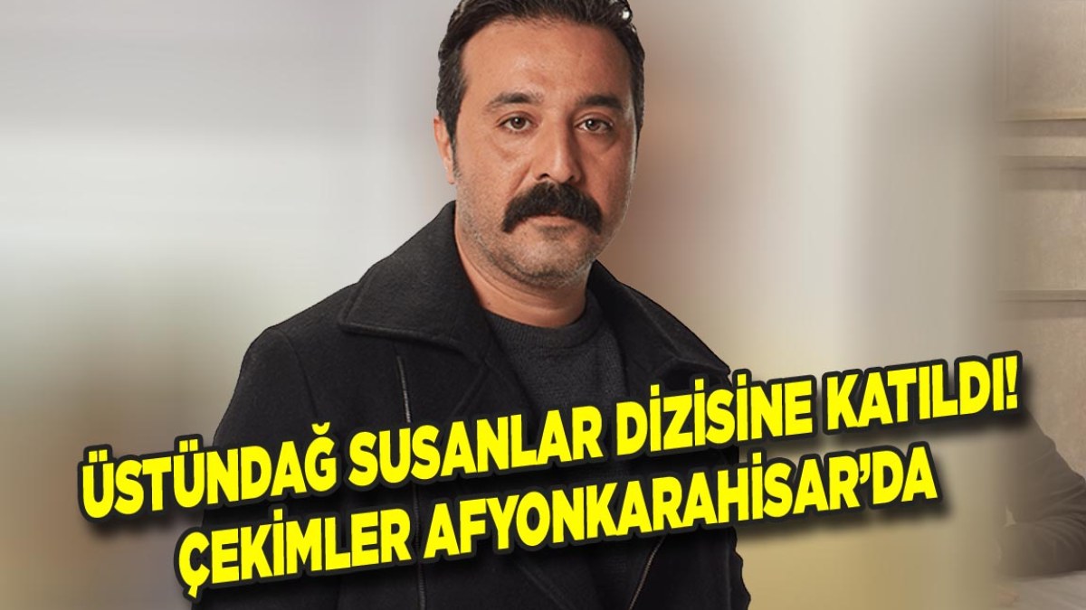 Mustafa Üstündağ Susanlar Dizisine Katıldı! Çekimler Afyonkarahisar’da