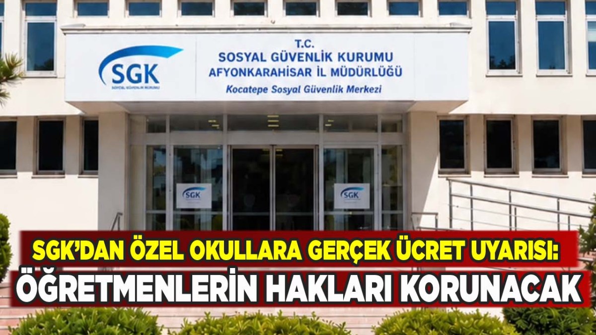 SGK’dan Özel Okullara Gerçek Ücret Uyarısı: Öğretmenlerin Hakları Korunacak