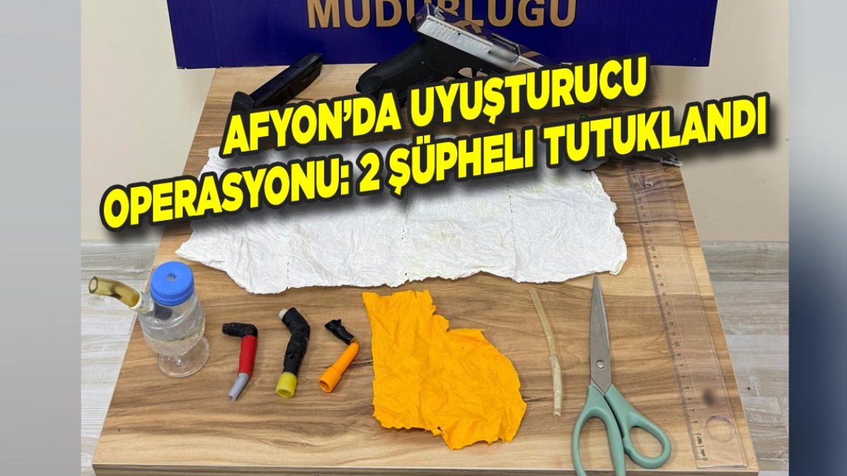 Afyon’da Uyuşturucu Operasyonu: 2 Şüpheli Tutuklandı