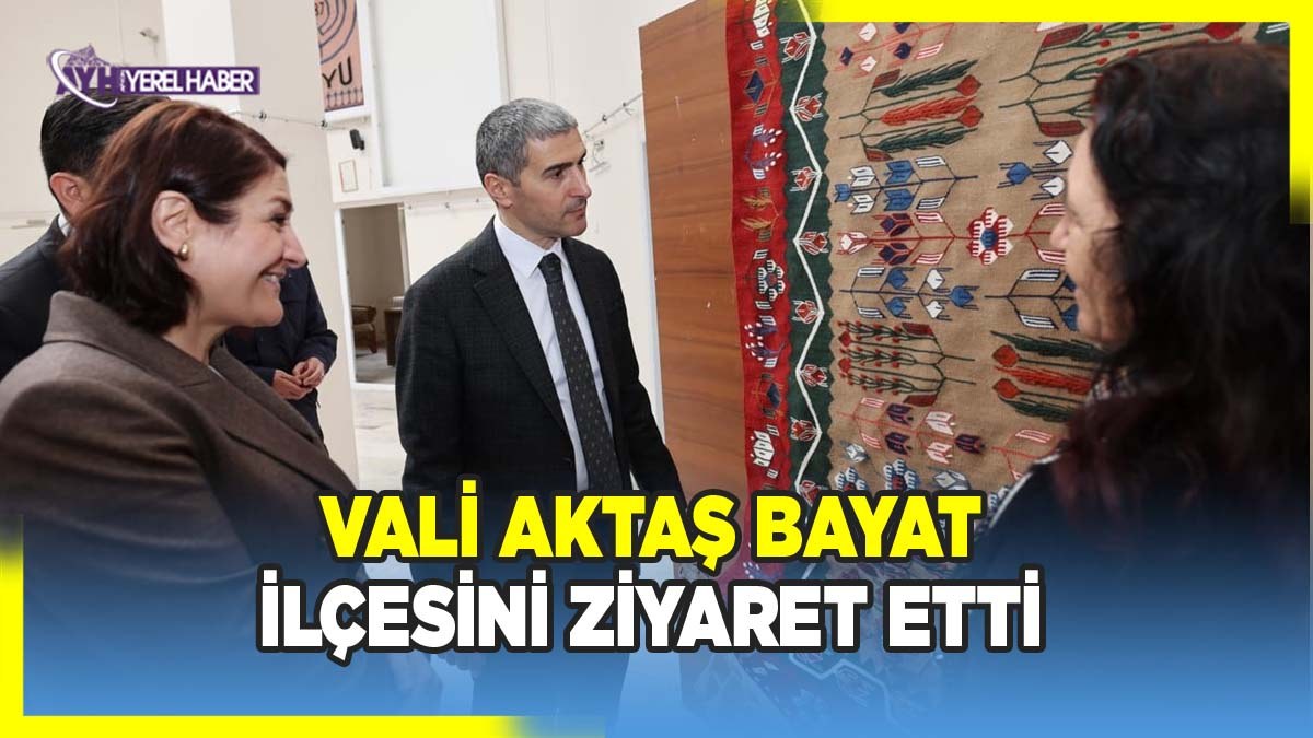 Vali Aktaş Bayat İlçesini Ziyaret Etti