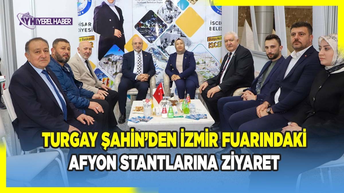Turgay Şahin’den İzmir fuarındaki Afyon stantlarına ziyaret