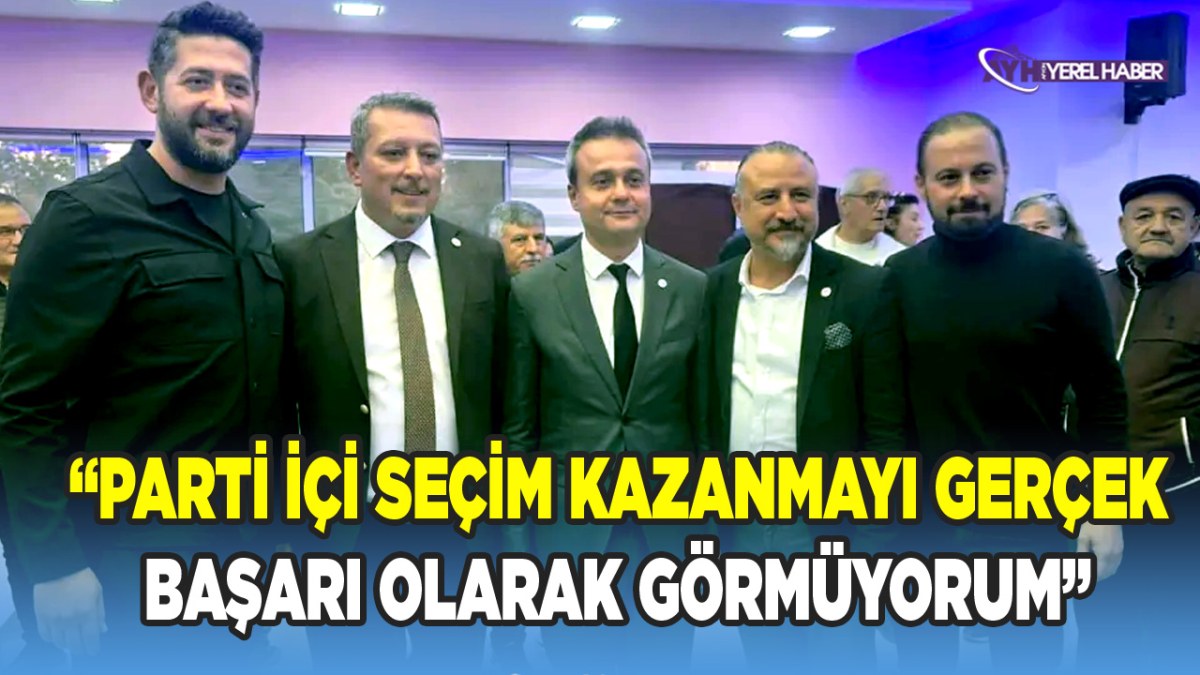 Başkan Erhan, ‘Parti içi seçim kazanmayı gerçek başarı olarak görmüyorum’