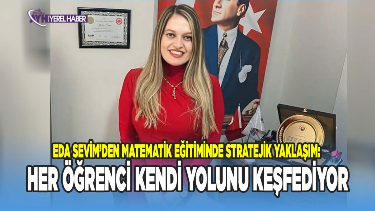 Eda Sevim’den Matematik Eğitiminde Stratejik Yaklaşım: Her Öğrenci Kendi Yolunu Keşfediyor