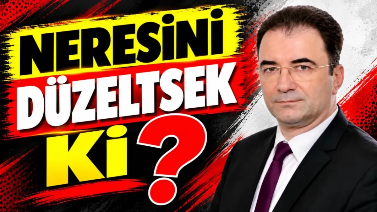 Sezer Küçükkurt: 'Neresini düzeltsek ki?'