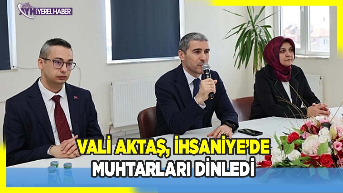 Vali Aktaş İhsaniye'de Muhtar ve Kurum Müdürlerini dinledi
