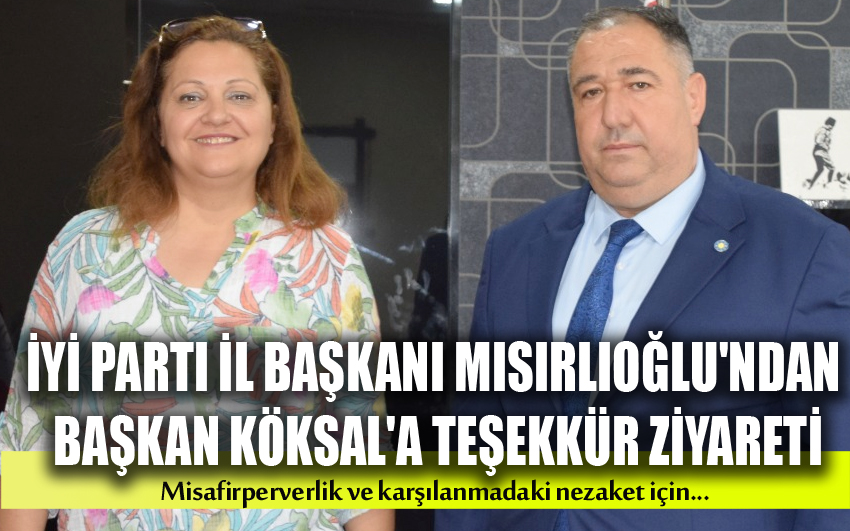 İYİ Parti İl Başkanı Mısırlıoğlu'ndan Başkan Köksal'a Teşekkür Ziyareti
