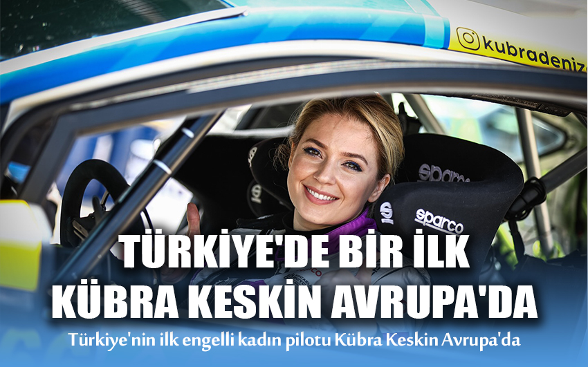 TÜRKİYE'NİN İLK ENGELLİ KADIN PİLOTU AVRUPA RALLİ ŞAMPİYONASI'NDA YARIŞACAK