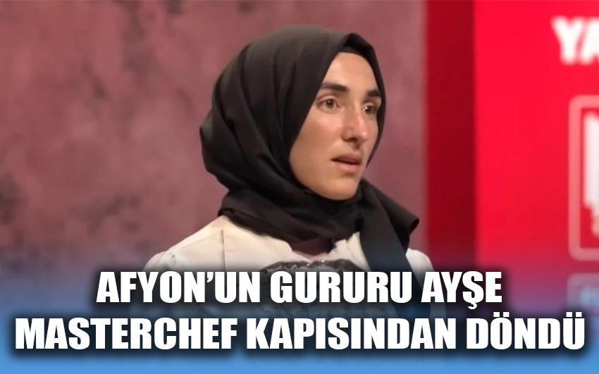 Afyon'un Gururu Ayşe Masterchef Kapısından Döndü