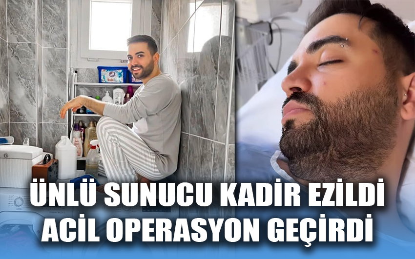 Ünlü Sunucu Kadir Ezildi Acil Operasyon Geçirdi