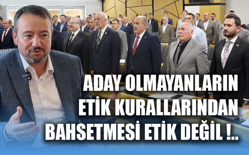 Aday olmayanların etik kurallarından bahsetmesi etik değil!..