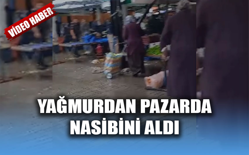 Yağmurdan Pazarda Nasibini Aldı