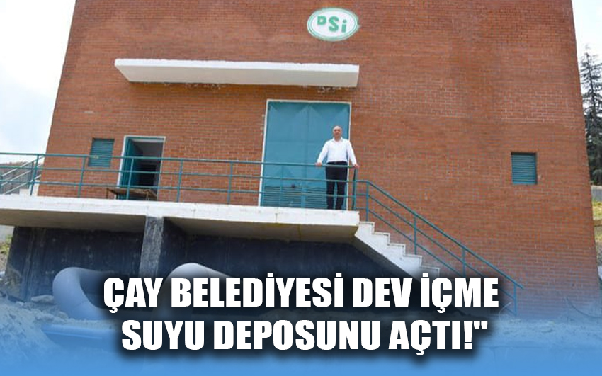Çay Belediyesi, dev içme suyu deposunu açtı!