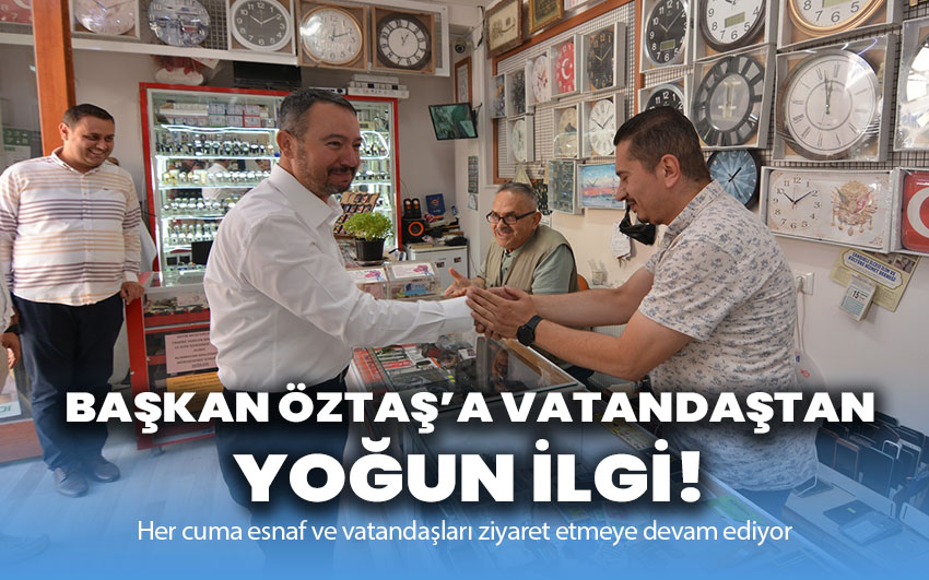 Başkan Öztaş’a vatandaştan yoğun ilgi!