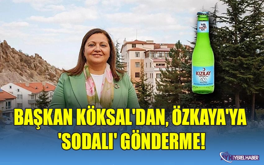 BAŞKAN KÖKSAL'DAN, ÖZKAYA'YA 'SODALI' GÖNDERME!