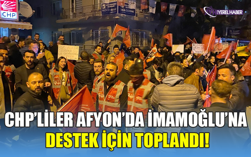 CHP’LİLER AFYON'DA İMAMOĞLU’NA DESTEK İÇİN TOPLANDI!