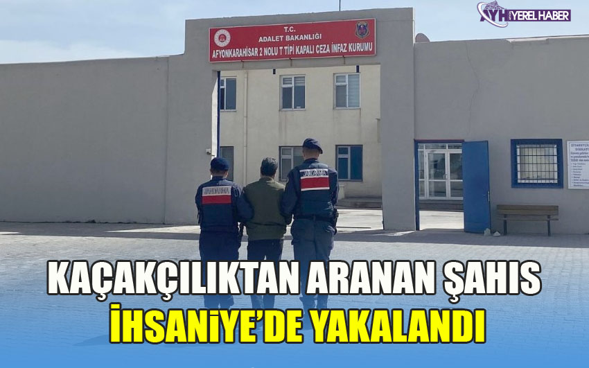 Kaçakçılıktan aranan şahıs İhsaniye’de yakalandı