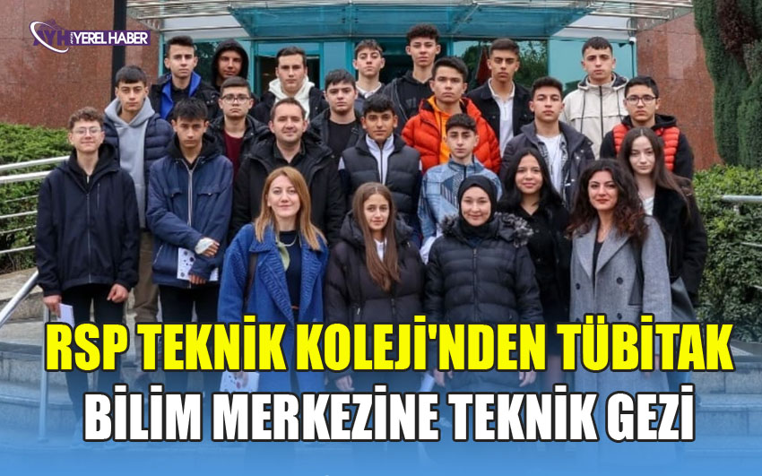RSP TEKNİK KOLEJİ'NDEN TÜBİTAK BİLİM MERKEZİNE TEKNİK GEZİ