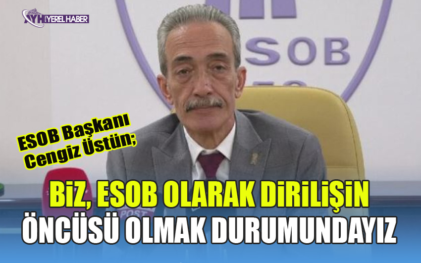 Biz, ESOB olarak bu dirilişin öncüsü olmak durumundayız