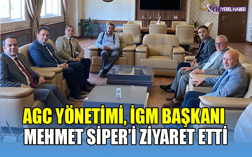 AGC YÖNETİMİ, İGM BAŞKANI MEHMET SİPER’İ ZİYARET ETTİ