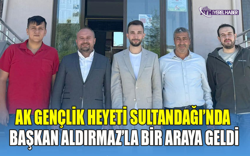 AK GENÇLİK HEYETİ SULTANDAĞI’NDA BAŞKAN ALDIRMAZ’LA BİR ARAYA GELDİ