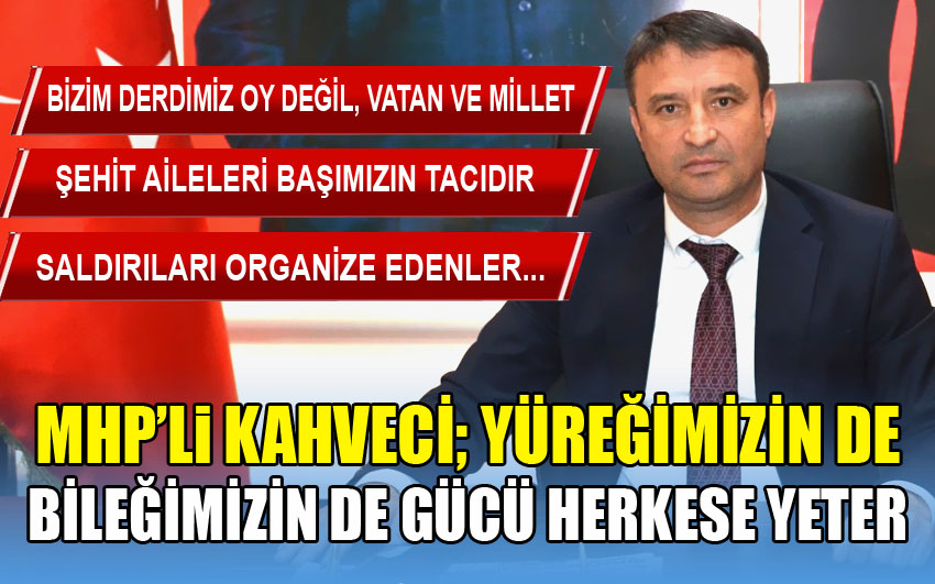KAHVECİ; YÜREĞİMİZİNDE BİLEĞİMİZİN DE GÜCÜ HERKESE YETER