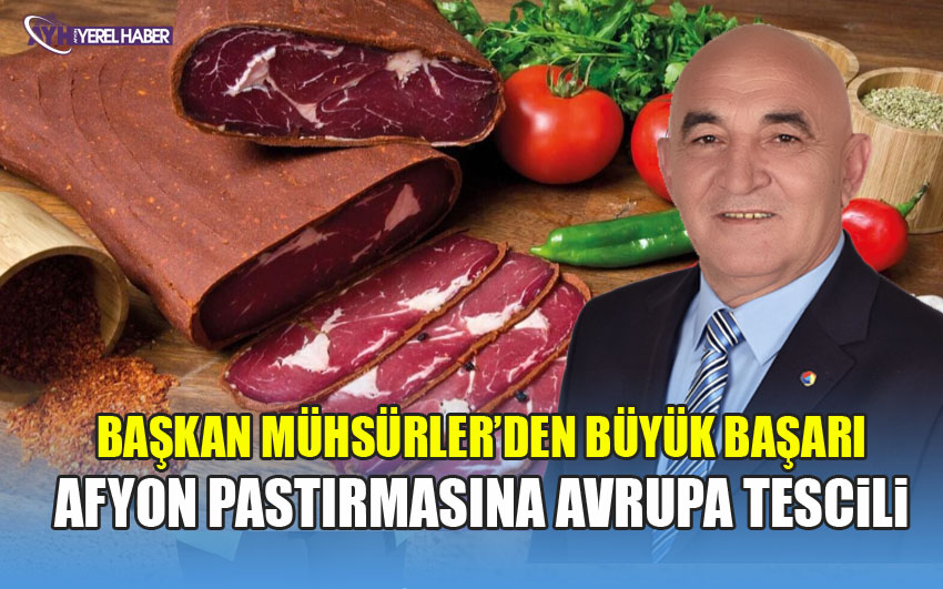 Başkan Mühsürler’den Büyük Başarı, Türkiye’nin 34. AB Tescilli Ürünü: Afyon Pastırması