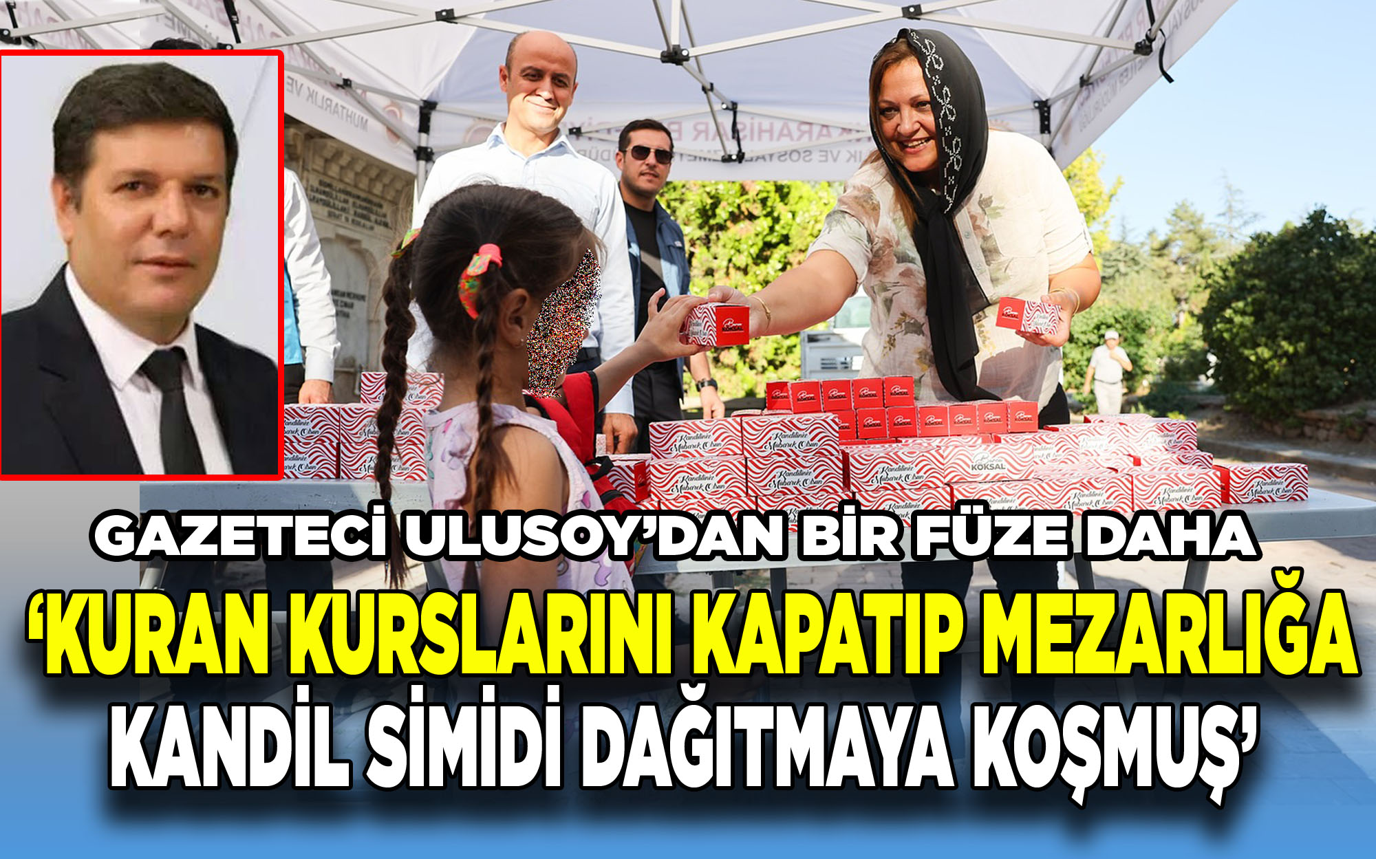 Gazeteci Saadettin Ulusoy; ‘Kuran kurslarını kapatıp mezarlığa kandil simidi dağıtmaya koşmuş’