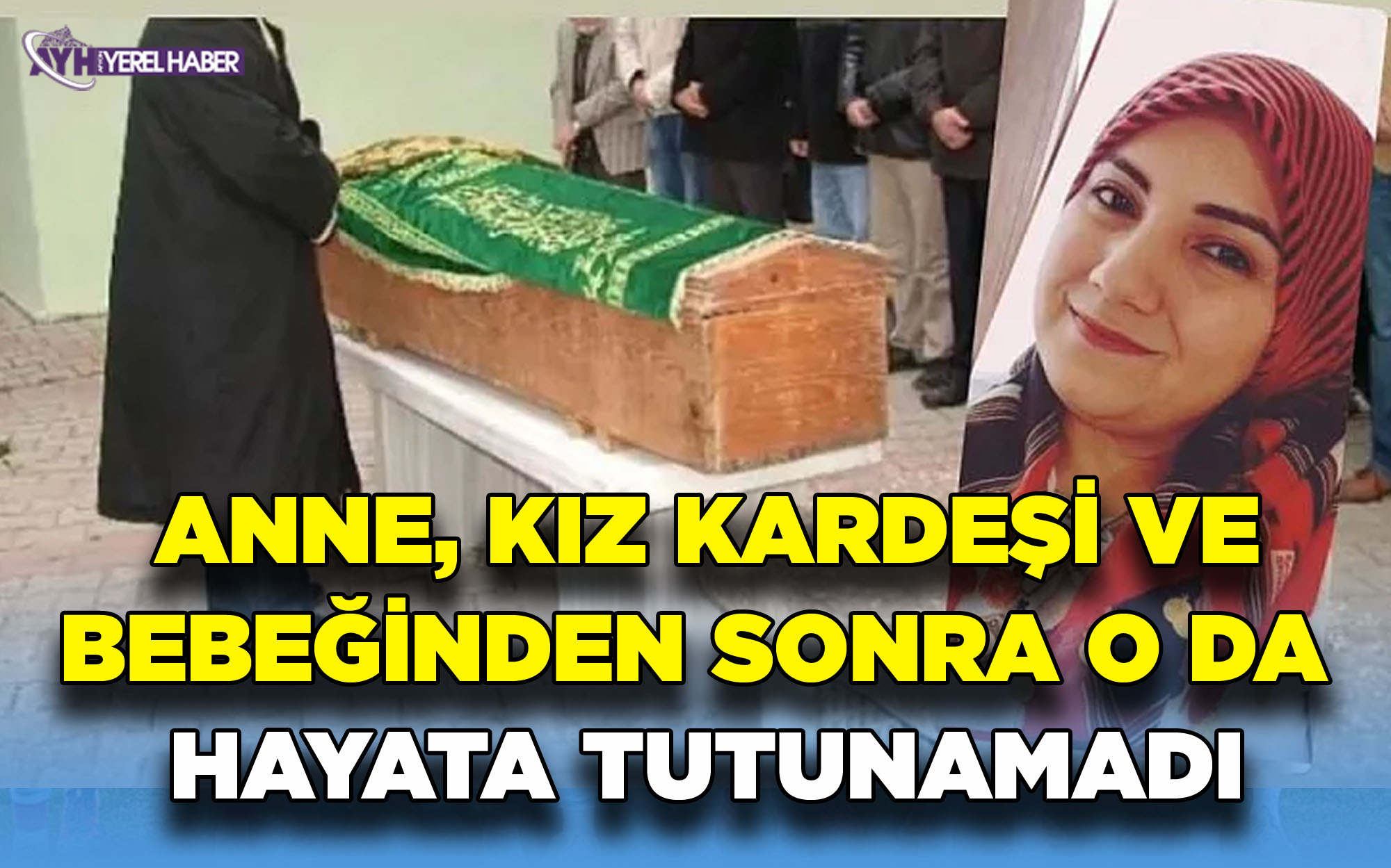 Annesi, kız kardeşi, bebeğinden sonra genç kadında toprağa verildi