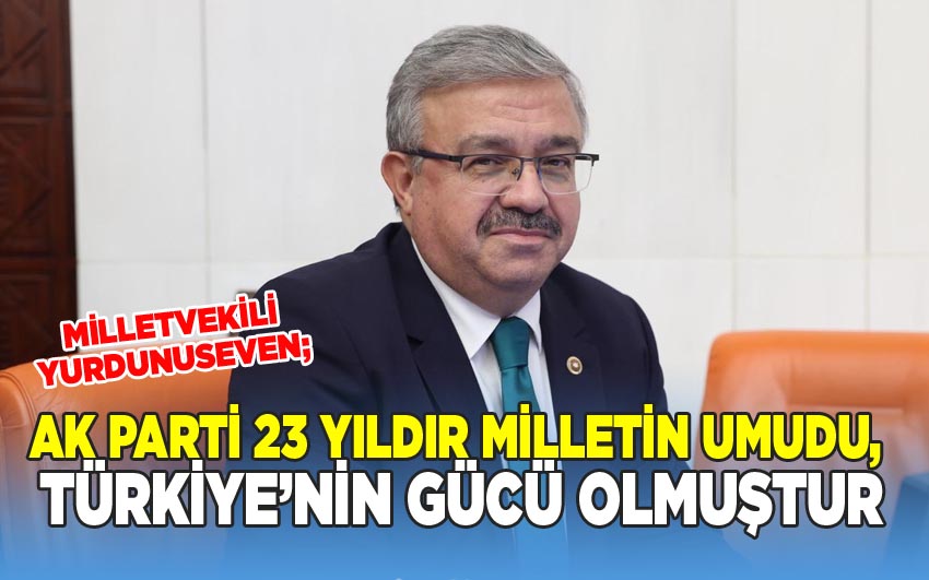Yurdunuseven: “AK Parti 23 Yıldır Milletin Umudu, Türkiye’nin Gücü Olmuştur”