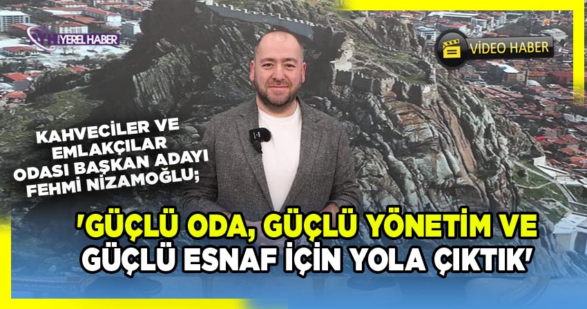 Fehmi Nizamoğmlu; 'Güçlü Oda, Güçlü Yönetim Ve Güçlü Esnaf İçin Yola Çıktık'