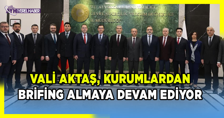 Vali Aktaş, Kurumlardan Brifing Almaya Devam Ediyor