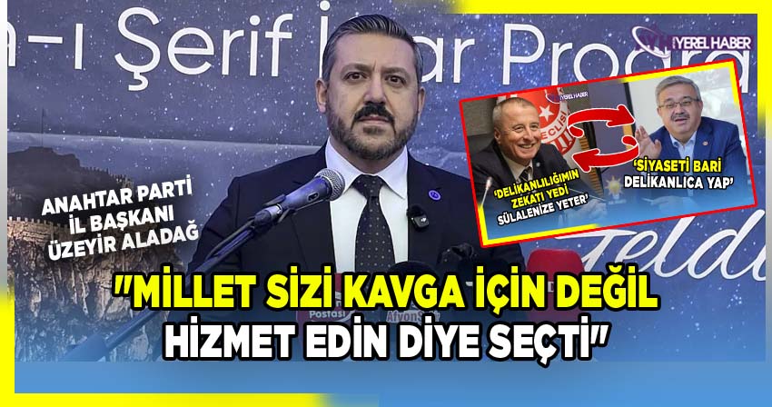 Anahtar Partili Aladağ; 'Millet Sizi Hizmet Edin Diye Seçti'