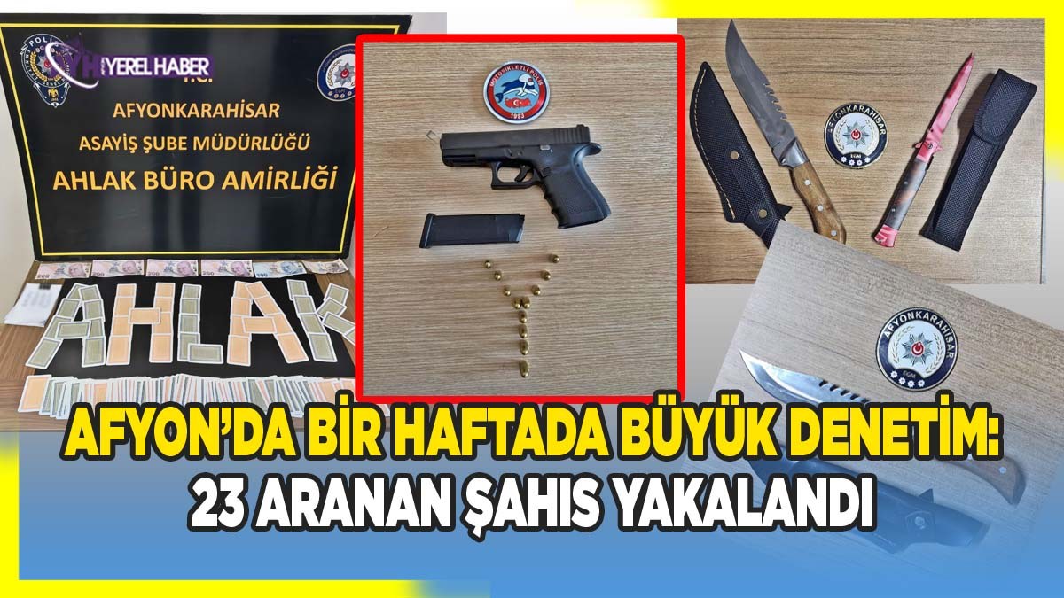 Afyon’da Bir Haftada Büyük Denetim: 23 Aranan Şahıs Yakalandı