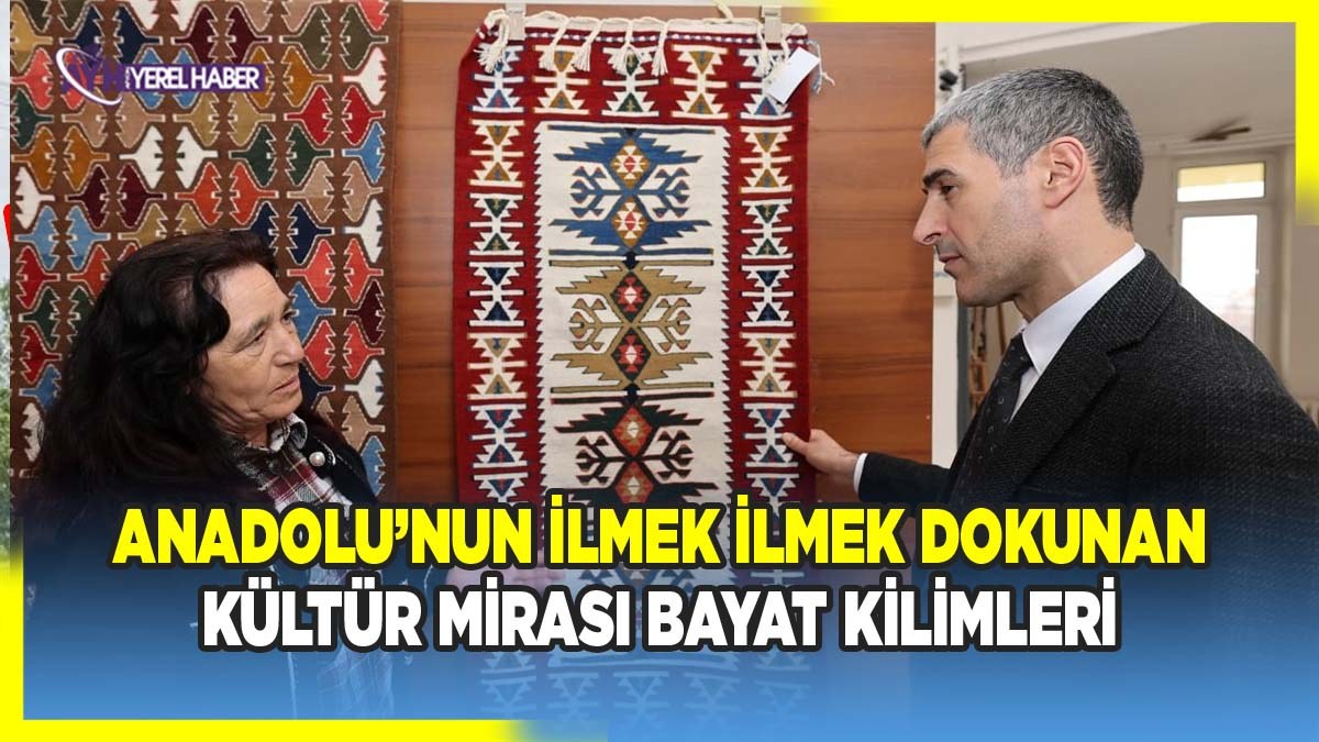Anadolu’nun İlmek İlmek Dokunan Kültür Mirası Bayat Kilimleri